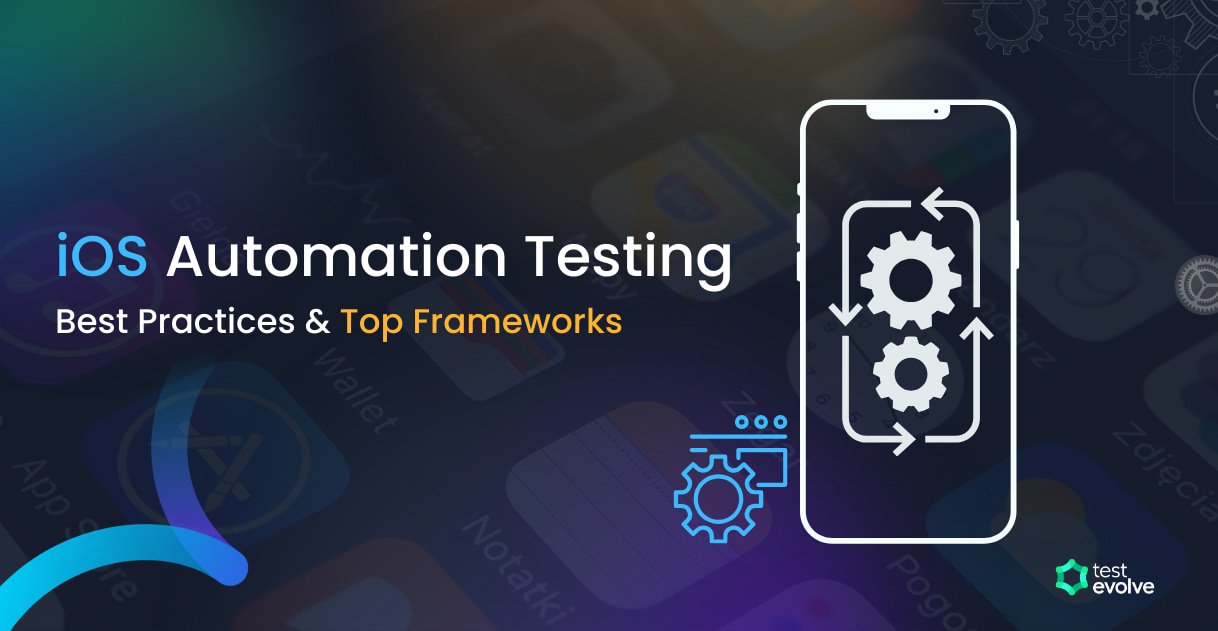 iOS Automation Testing: Best Practices & Top Frameworks | TestEvolve - Automated Testing Tools