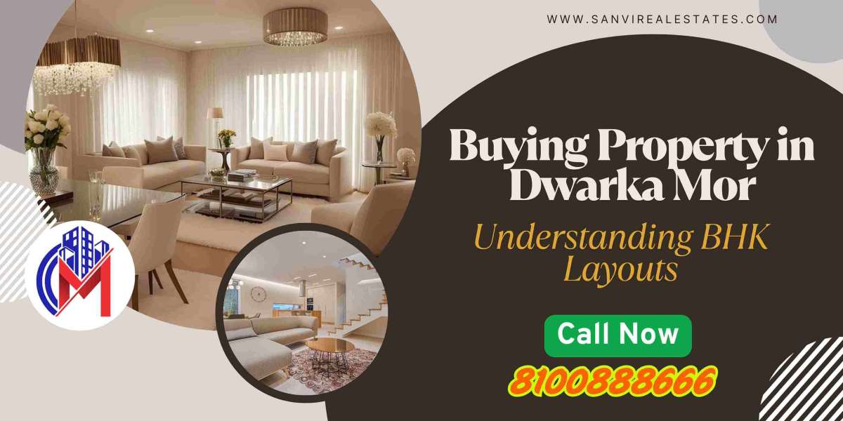 Buying Property in Dwarka Mor: Understanding BHK Layouts