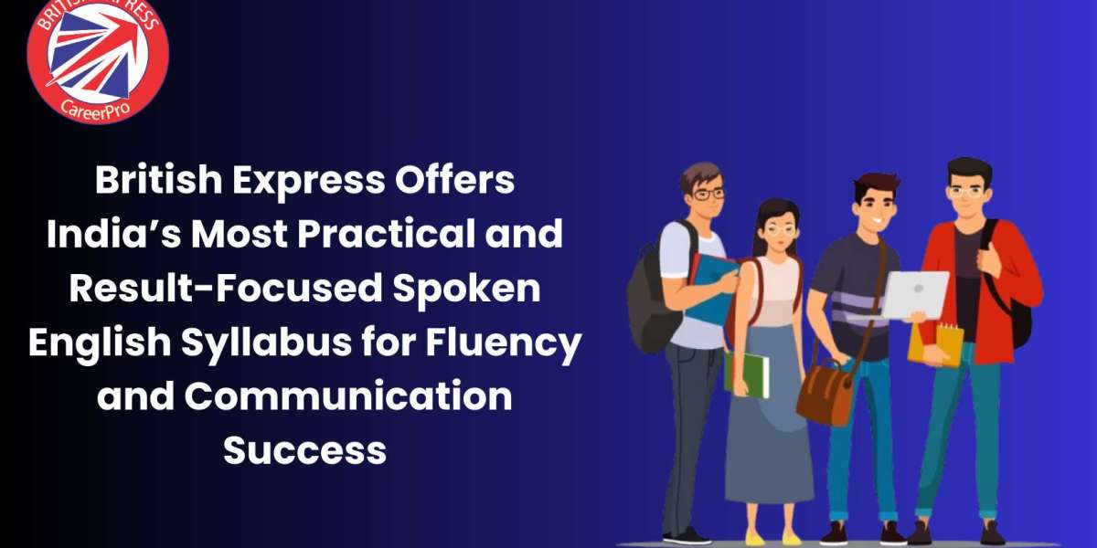 British Express Offers India’s Most Practical and Result-Focused Spoken English Syllabus for Fluency and Communication S
