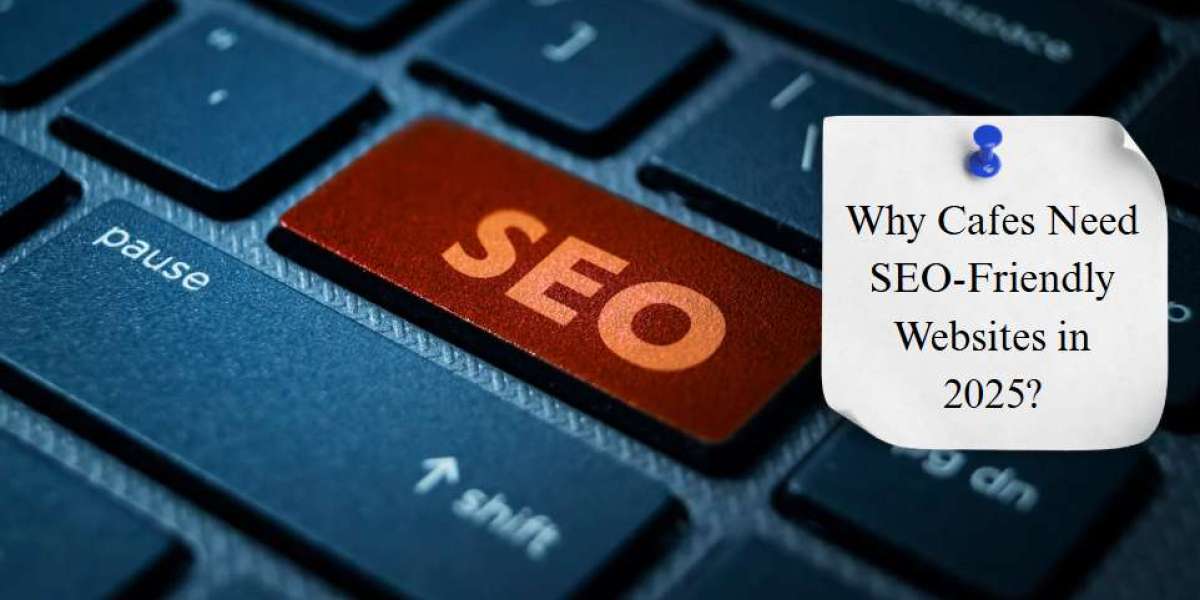 Why Cafes Need SEO-Friendly Websites in 2025?