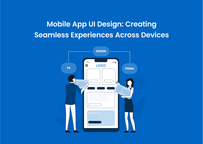 Mobile App UI Design for Seamless Experiences Across Devices