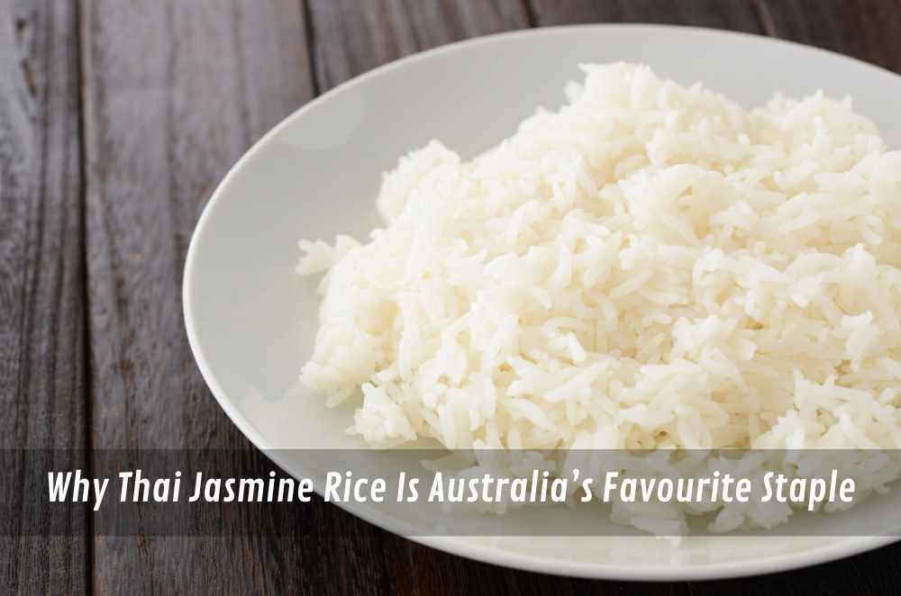 Why Thai Jasmine Rice Is Australia’s Favourite Staple