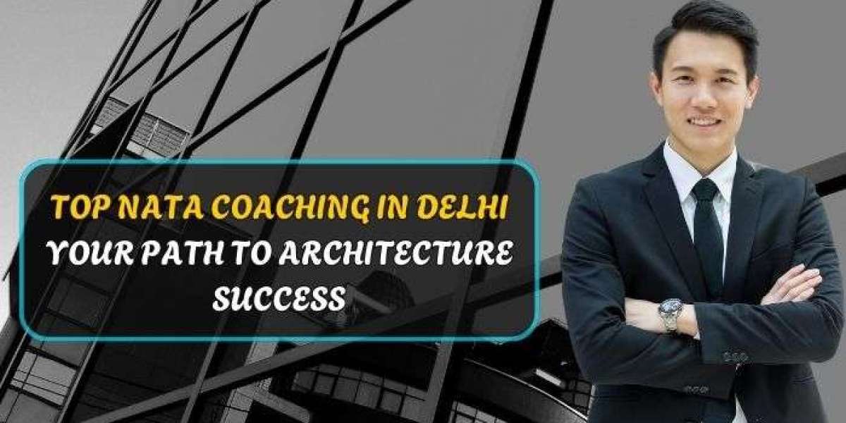 TOP NATA COACHING IN DELHI: YOUR PATH TO ARCHITECTURE SUCCESS