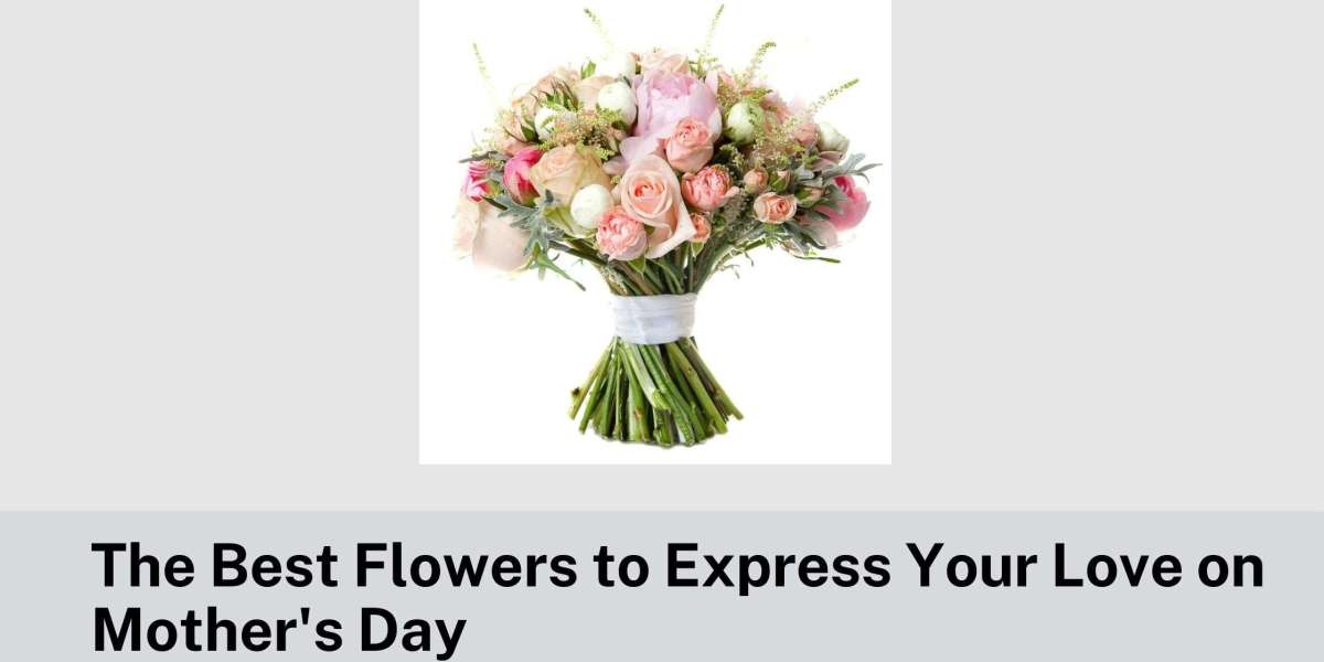 The Best Flowers to Express Your Love on Mother's Day