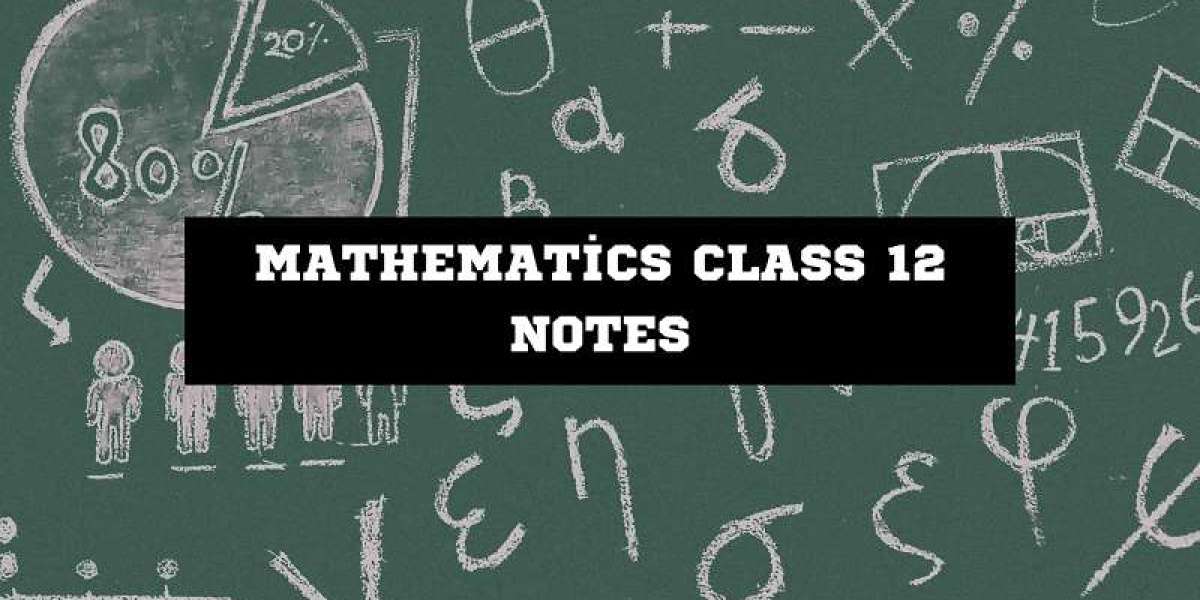 Mathematics Class 12 Notes: Your Complete Guide to Success