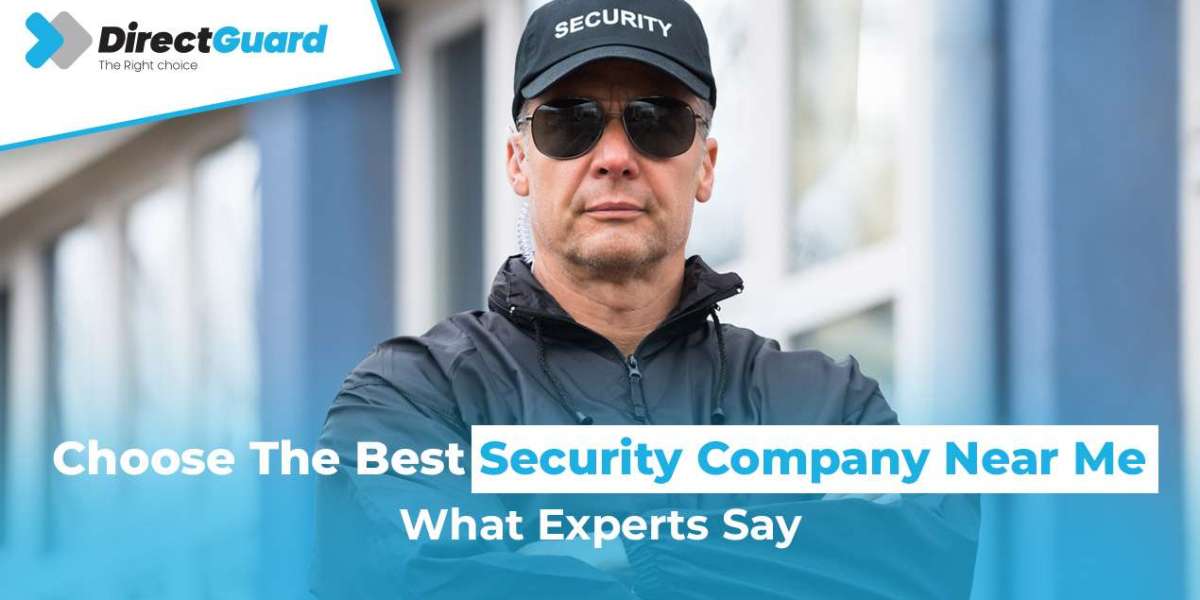 Choose The Best Security Company Near Me: What Experts Say