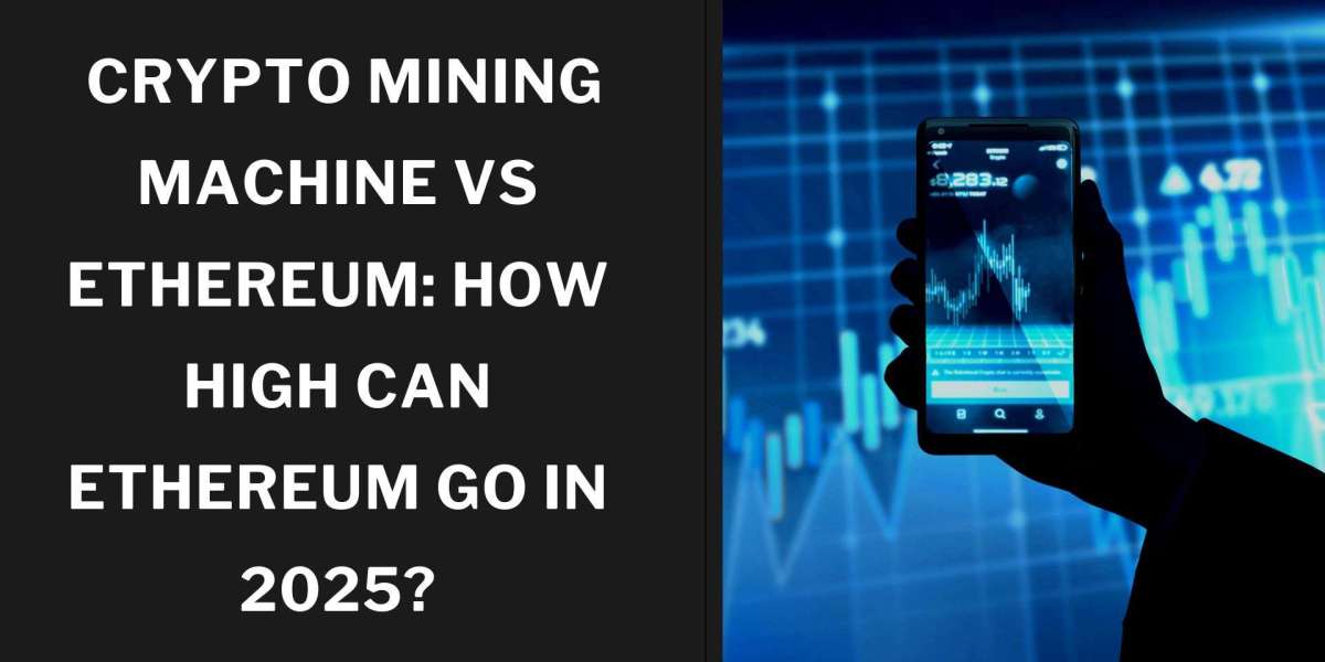 Crypto Mining Machine vs Ethereum: How High Can Ethereum Go in 2025?