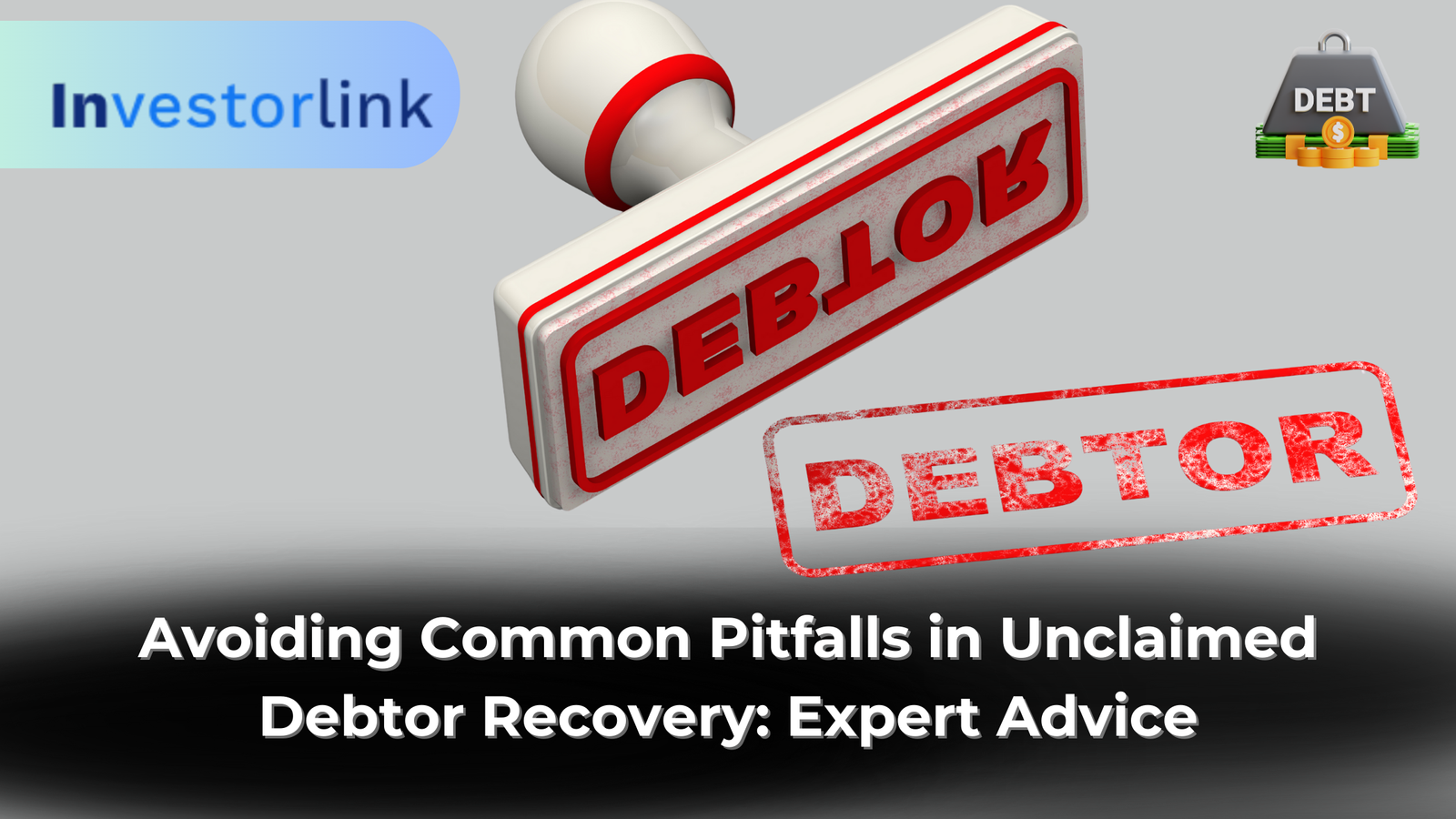 Avoiding Common Pitfalls in Unclaimed Debtor Recovery: Expert Advice