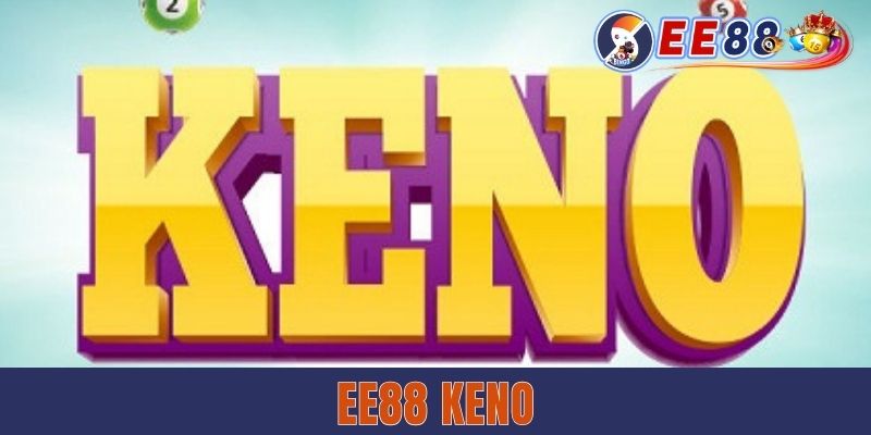 EE88 Keno - Hình Thức Xổ Số Mới Với Mức Thưởng Cao