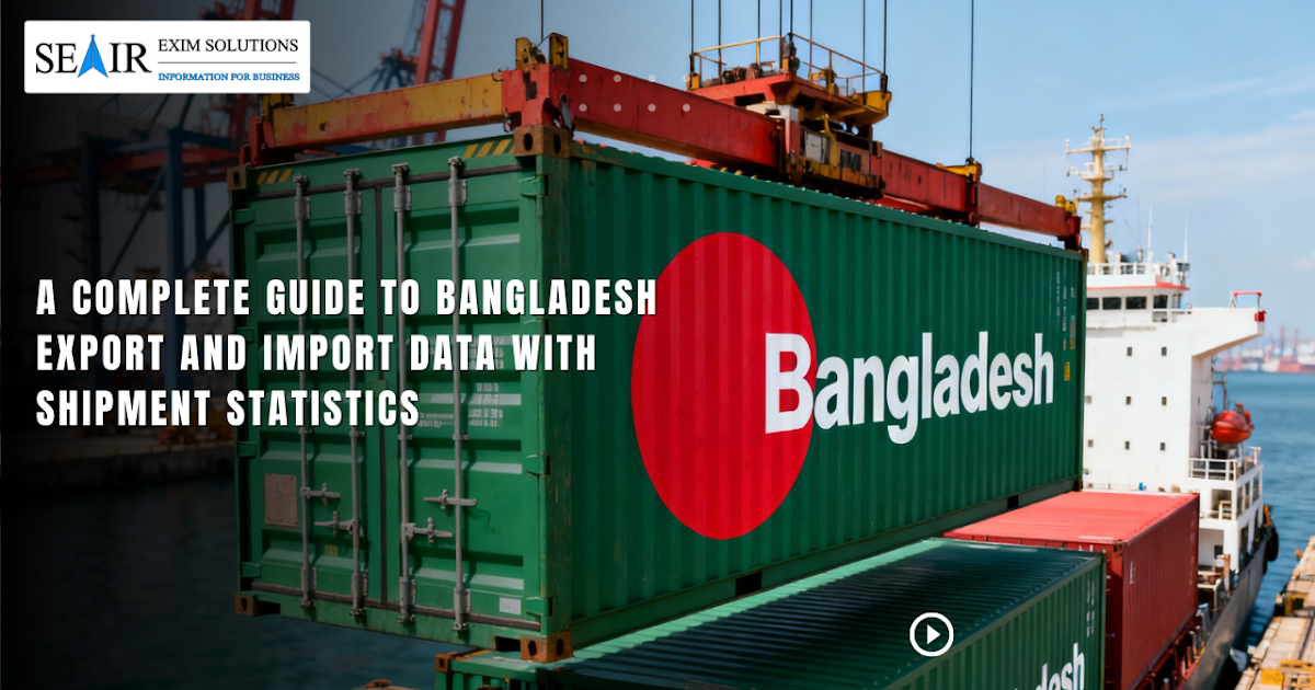 A Complete Guide to Bangladesh Export and Import Data with Shipment Statistics