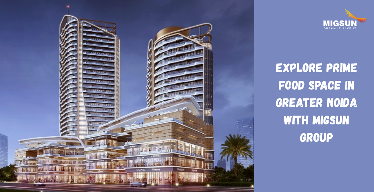 Food Space in Greater Noida | Explore with Migsun Group