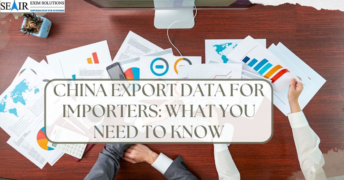 China Export Data for Importers: What You Need to Know