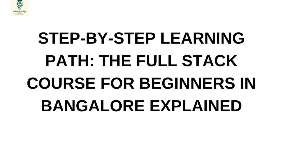 Step-by-Step Learning Path: The Full Stack Course for Beginners in Bangalore Explained