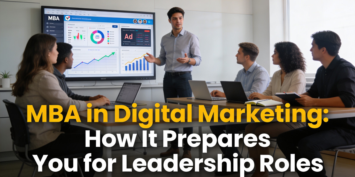 MBA in Digital Marketing: How It Prepares You for Leadership Roles