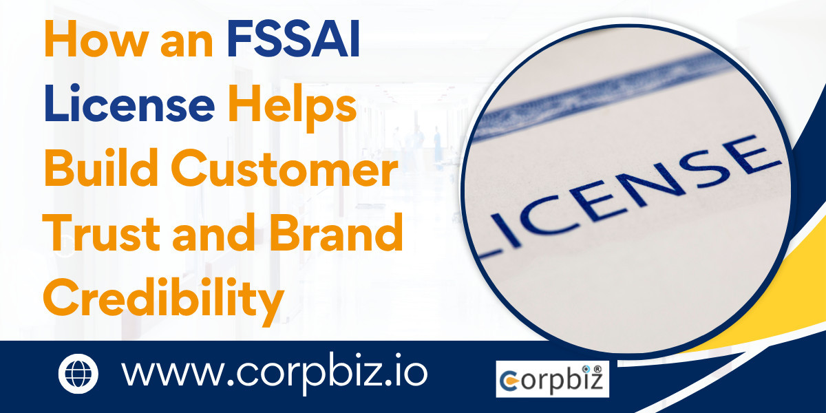 How an FSSAI License Helps Build Customer Trust and Brand Credibility