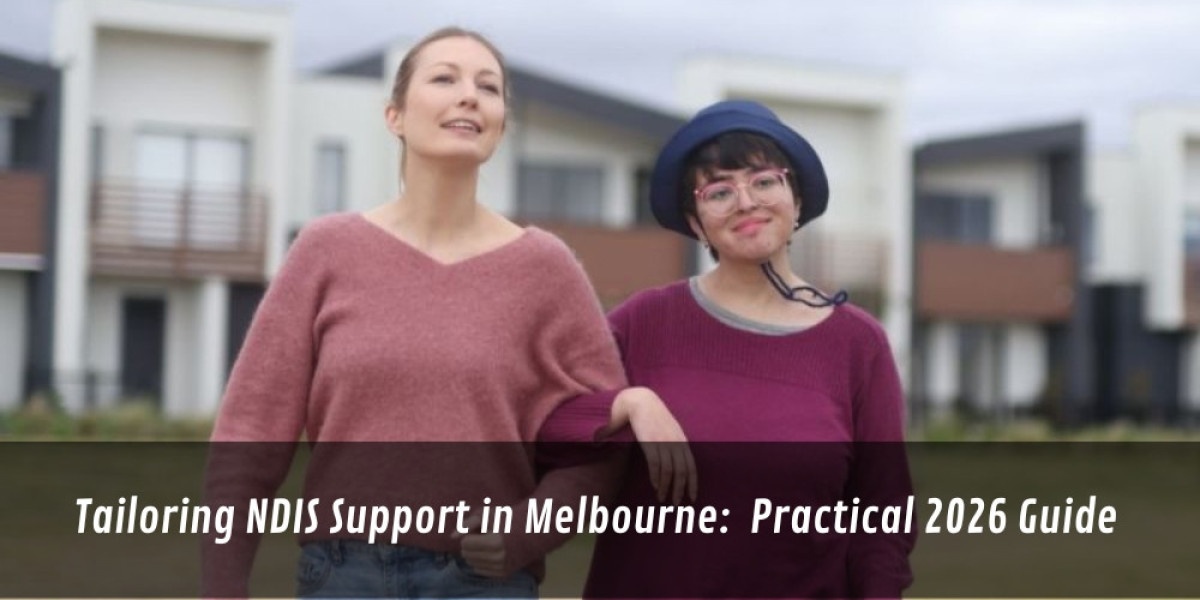 Tailoring NDIS Support in Melbourne:  Practical 2026 Guide